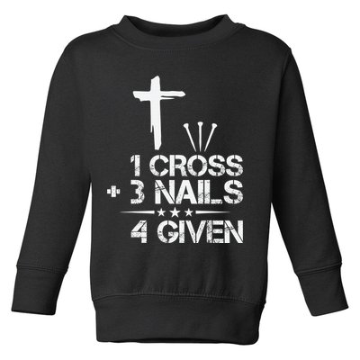 1 Cross Plus 3 Nails Equal 4 Given Christian Faith Cross Toddler Sweatshirt