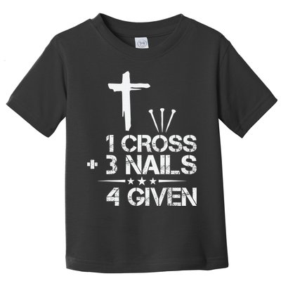 1 Cross Plus 3 Nails Equal 4 Given Christian Faith Cross Toddler T-Shirt