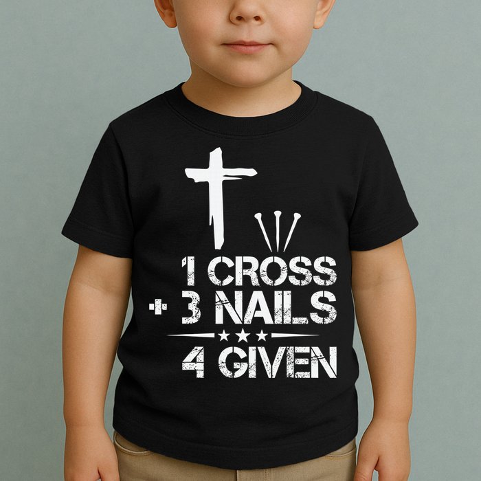 1 Cross Plus 3 Nails Equal 4 Given Christian Faith Cross Toddler T-Shirt