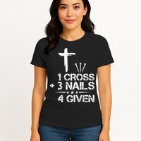 1 Cross Plus 3 Nails Equal 4 Given Christian Faith Cross Womens T-Shirt