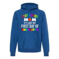 1St Day Of Kindergarten Stop Crying Mom Kindergarten Gift Premium Hoodie