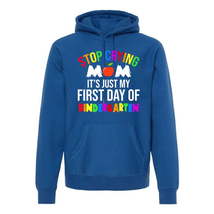 1St Day Of Kindergarten Stop Crying Mom Kindergarten Gift Premium Hoodie