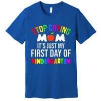 1St Day Of Kindergarten Stop Crying Mom Kindergarten Gift Premium T-Shirt