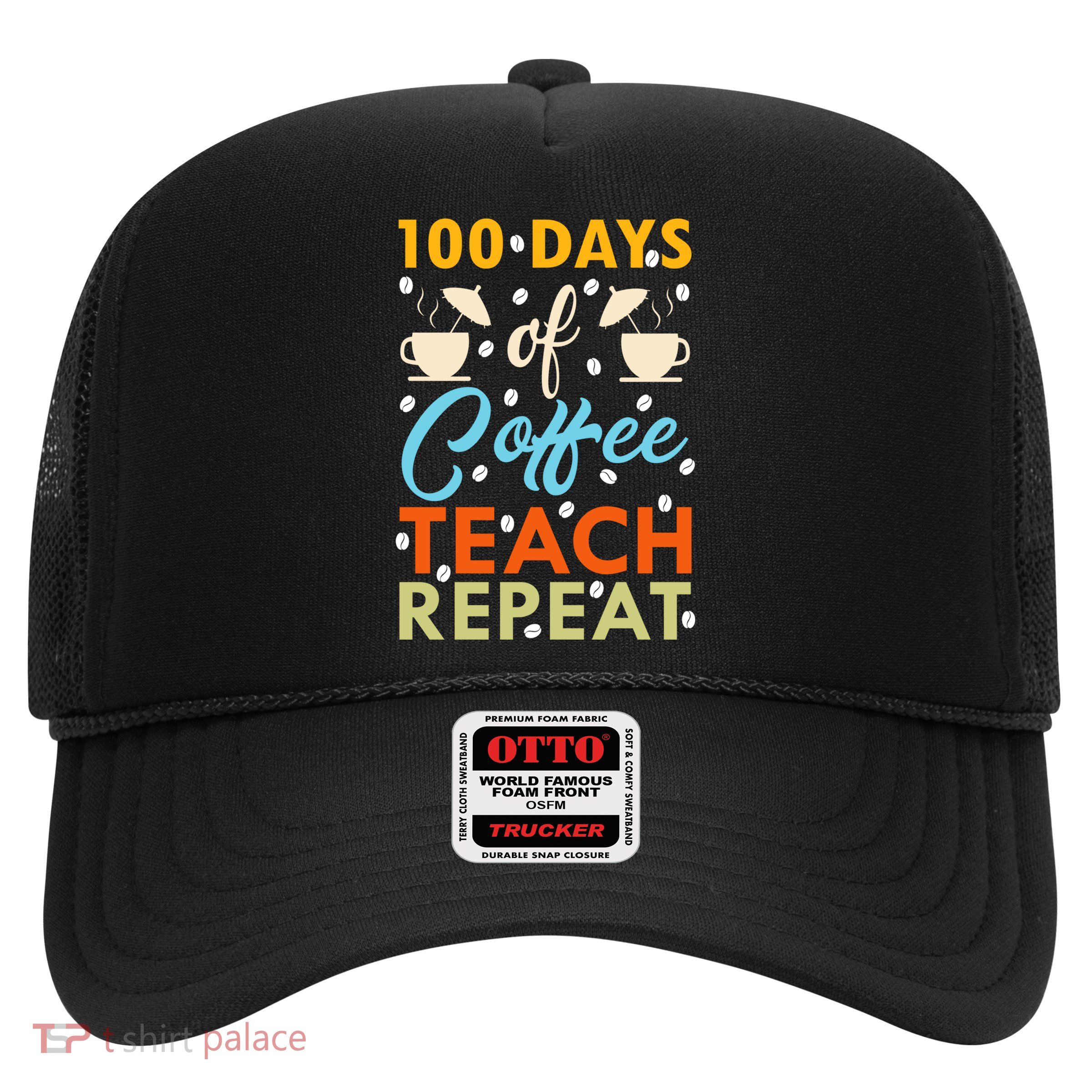 100th Days Of Coffee Teach Repeat Funny 100 Day Teacher Gift Trucker Hat