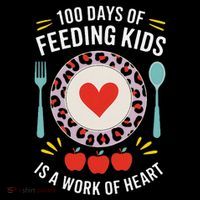 100 Days Of Feeding Is A Work Of Heart ChildrenS Daily Womens T-Shirt