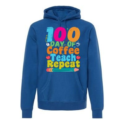 100 Days Of Coffee Teach Repeat 100th Day School Teacher Gift Premium Hoodie