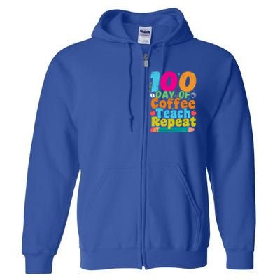 100 Days Of Coffee Teach Repeat 100th Day School Teacher Gift Full Zip Hoodie