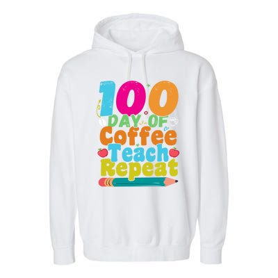 100 Days Of Coffee Teach Repeat 100th Day School Teacher Gift Garment-Dyed Fleece Hoodie