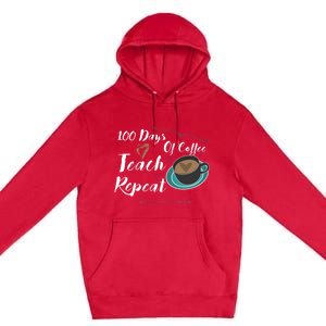 100 Days Of Coffee Teach Repeat Great For Gift Cool Gift Premium Pullover Hoodie