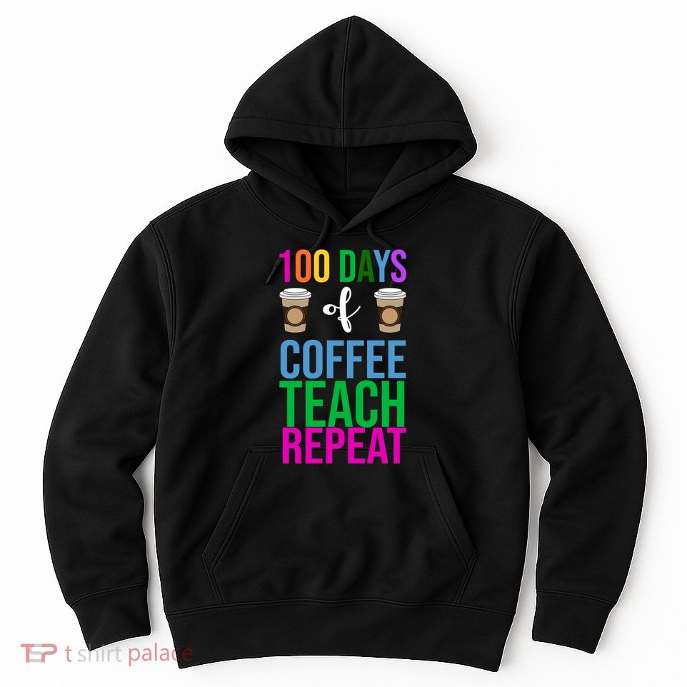 100 Days Of School Coffee Teach Repeat Hoodie