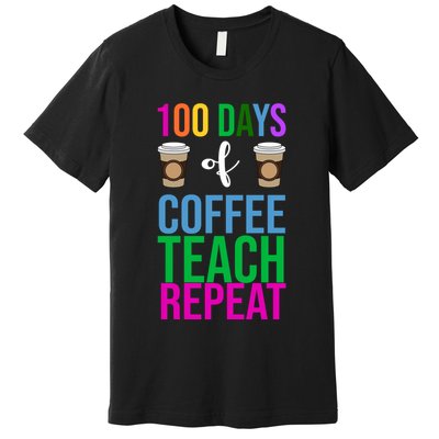 100 Days Of School Coffee Teach Repeat Premium T-Shirt