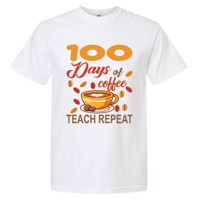 100 Days Of Coffee Teach Repeat Teacher 100 Days Of School Gift Garment-Dyed Heavyweight T-Shirt