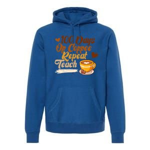 100 Days Of Coffee Teach Repeat Teacher 100th Day Of School Cute Gift Premium Hoodie