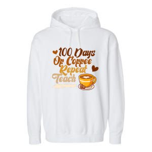 100 Days Of Coffee Teach Repeat Teacher 100th Day Of School Cute Gift Garment-Dyed Fleece Hoodie