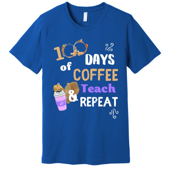 100 Days Of Coffee Teach And Repeat Teacher 100 Days Of School Cool Gift Premium T-Shirt