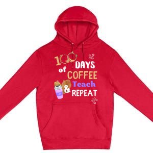 100 Days Of Coffee Teach And Repeat Teacher 100 Days Of School Cool Gift Premium Pullover Hoodie