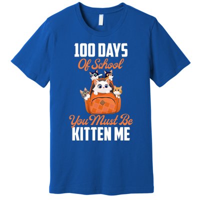 100 Days Of School You Must Be Kitten Me 100th Day Of School Meaningful Gift Premium T-Shirt