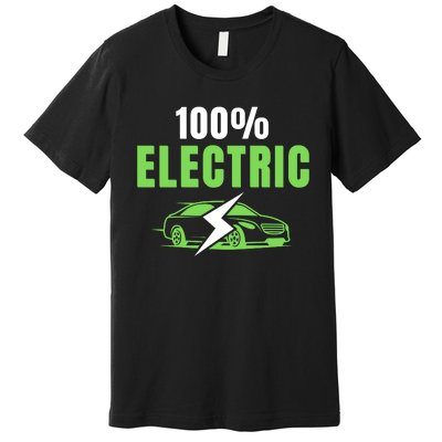 100% Electric, Funny Electric Vehicle, Drive EVs, EV Life, Cool EVs Premium T-Shirt