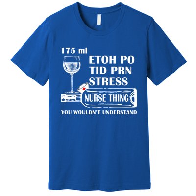 175ml Etoh Po Tid Prn Stress Meaningful Gift Nurses Nursing Rn Lpn Gift Premium T-Shirt