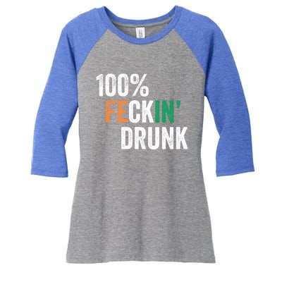 100% Feckin Drunk Funny Ing St Patrick Day Irish Pub Funny Gift Women's Tri-Blend 3/4-Sleeve Raglan Shirt