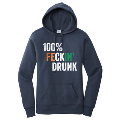 100% Feckin Drunk Funny Ing St Patrick Day Irish Pub Funny Gift Women's Pullover Hoodie