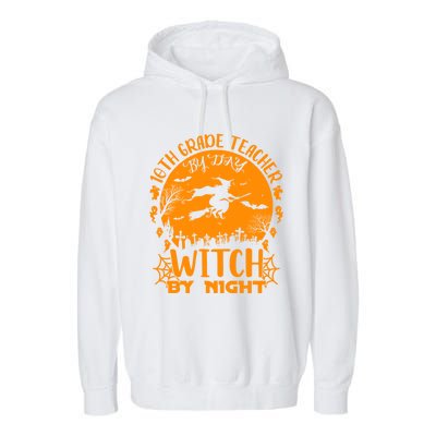 10Th Grade Teacher By Day Witch By Night Funny Halloween Gift Garment-Dyed Fleece Hoodie