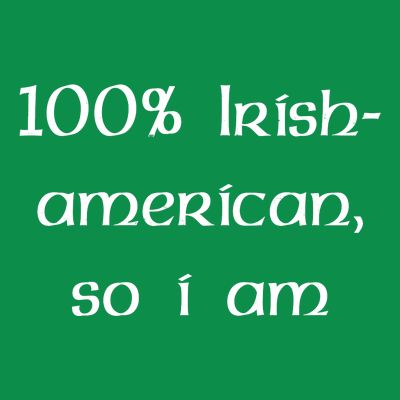 100% Irish American So I Am St Patricks Day T-Shirt