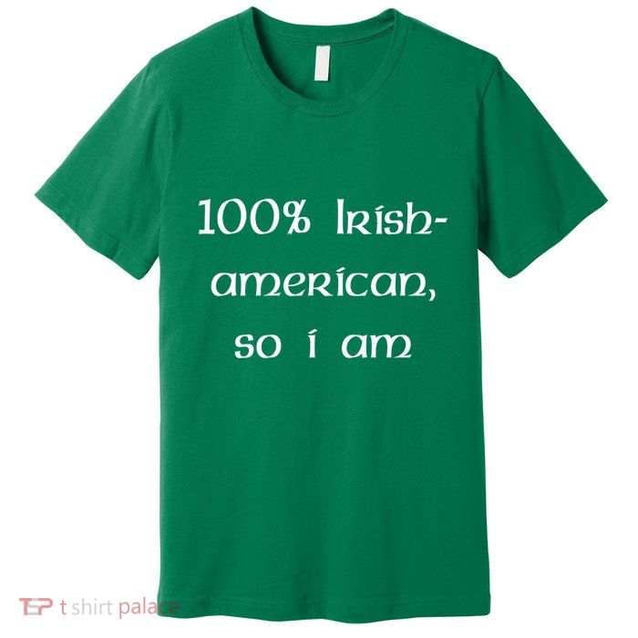 100% Irish American So I Am St Patricks Day Premium T-Shirt