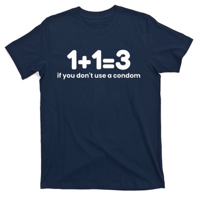 1+1=3 If You DonT Use A Condom T-Shirt