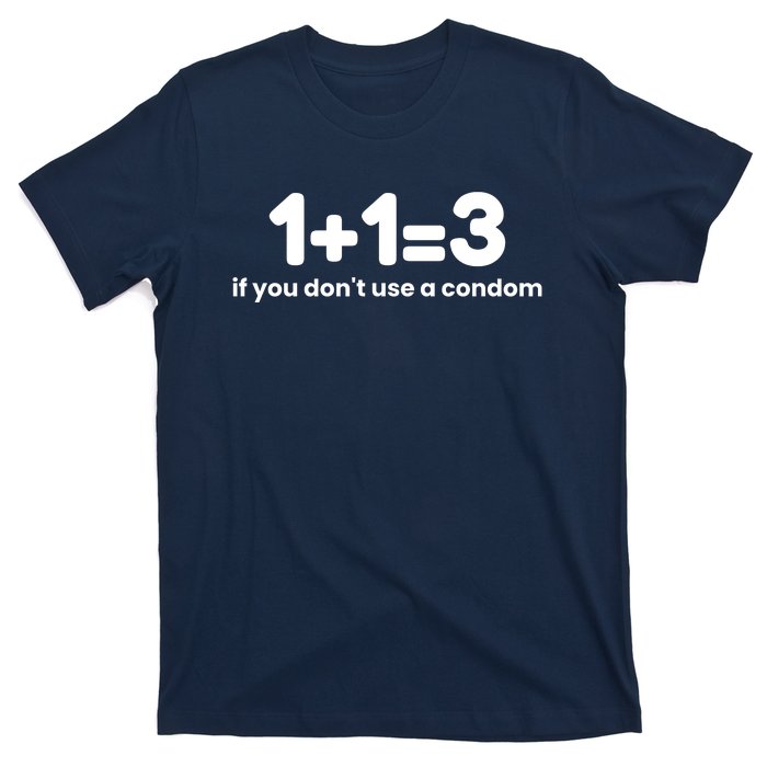 1+1=3 If You DonT Use A Condom T-Shirt