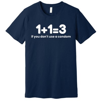 1+1=3 If You DonT Use A Condom Premium T-Shirt