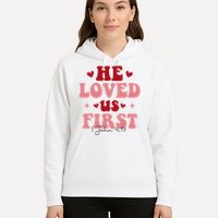 1 John 4 19 He Loved Us First Hoodie