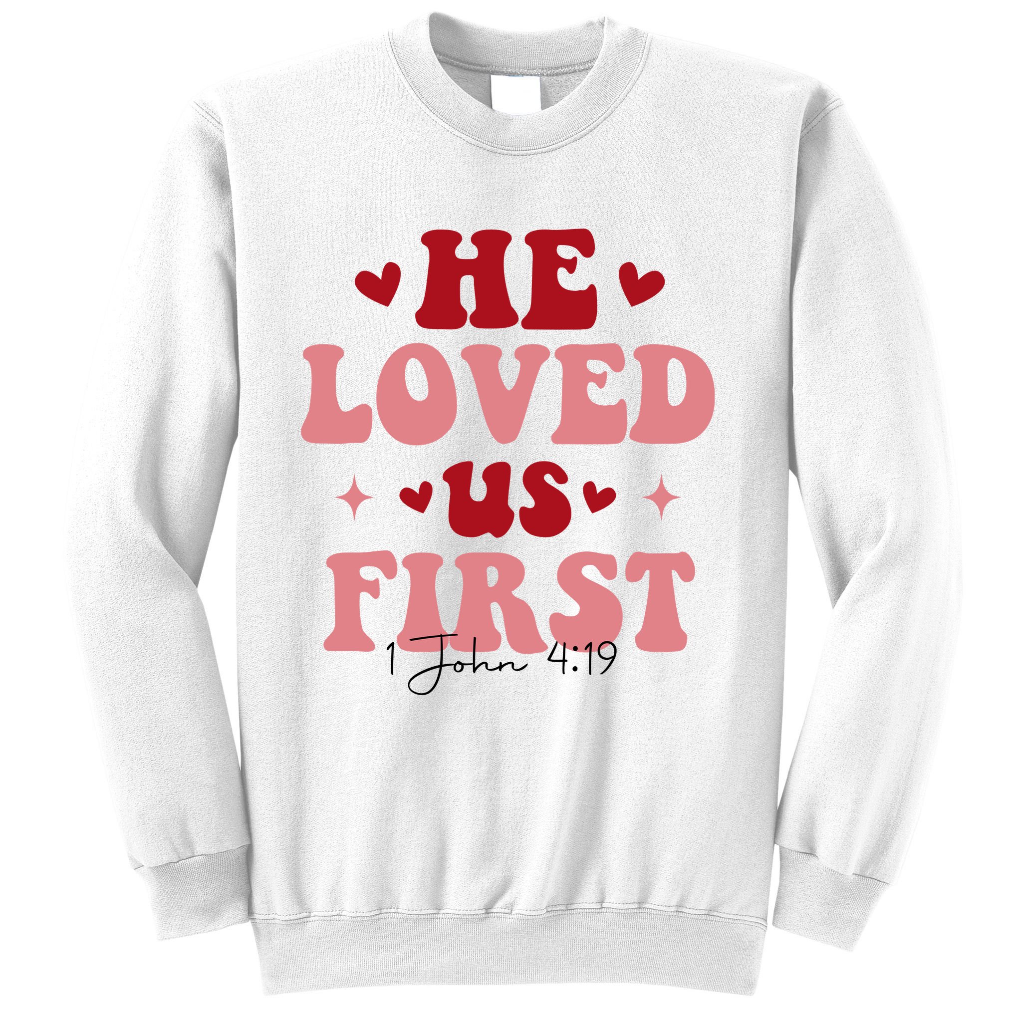 1 John 4 19 He Loved Us First Sweatshirt