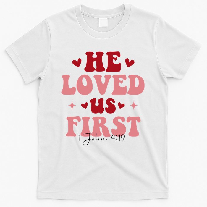 1 John 4 19 He Loved Us First T-Shirt