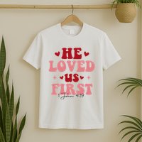 1 John 4 19 He Loved Us First T-Shirt