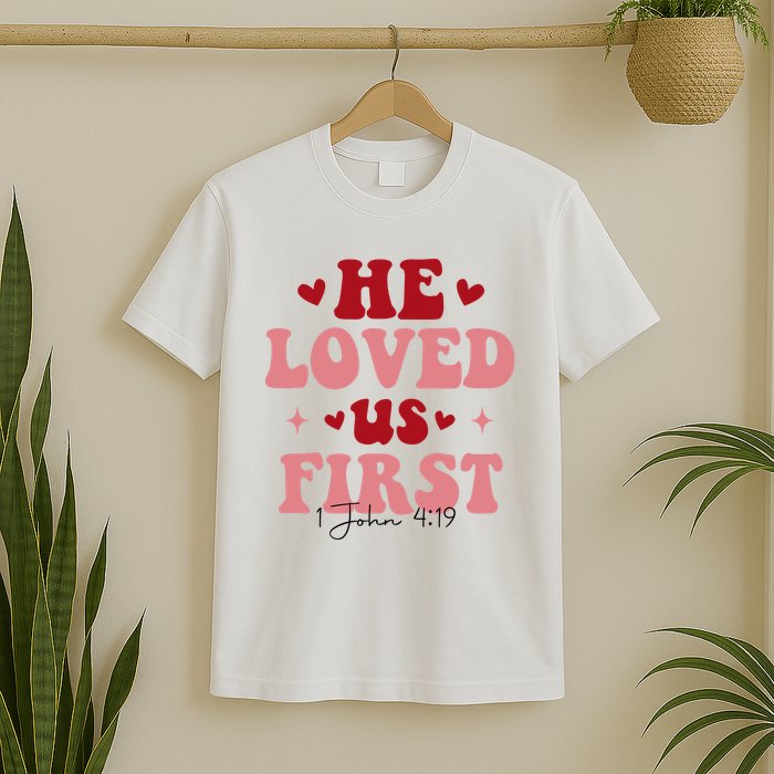 1 John 4 19 He Loved Us First T-Shirt
