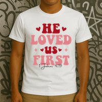 1 John 4 19 He Loved Us First T-Shirt
