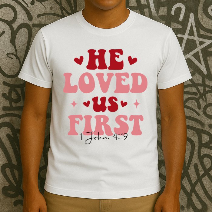 1 John 4 19 He Loved Us First T-Shirt