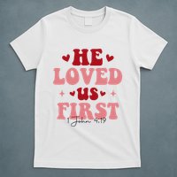 1 John 4 19 He Loved Us First T-Shirt