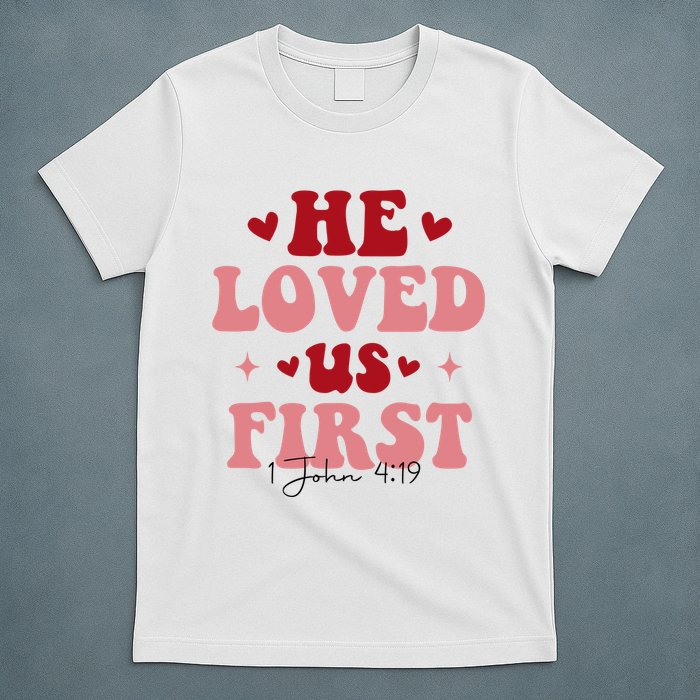 1 John 4 19 He Loved Us First T-Shirt