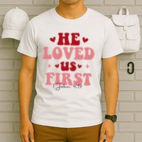 1 John 4 19 He Loved Us First T-Shirt