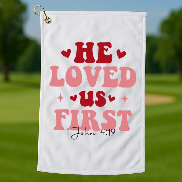 1 John 4 19 He Loved Us First Golf Towel