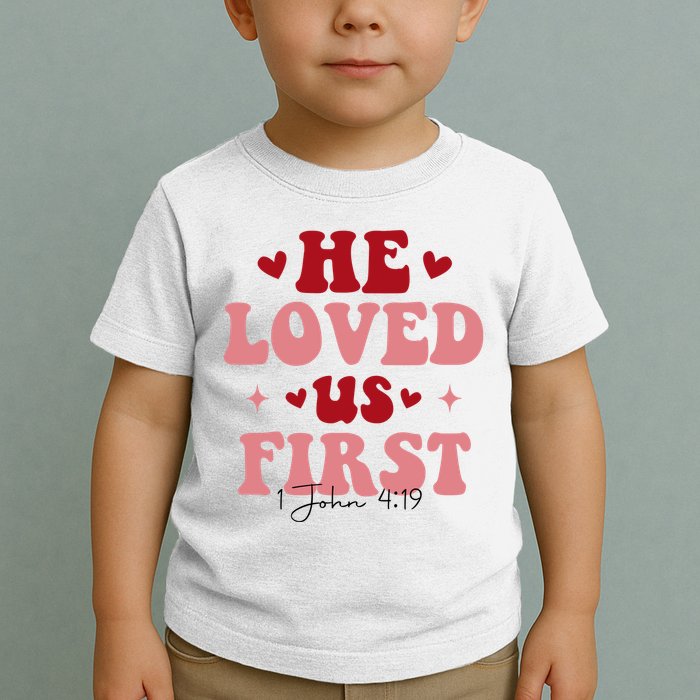 1 John 4 19 He Loved Us First Toddler T-Shirt
