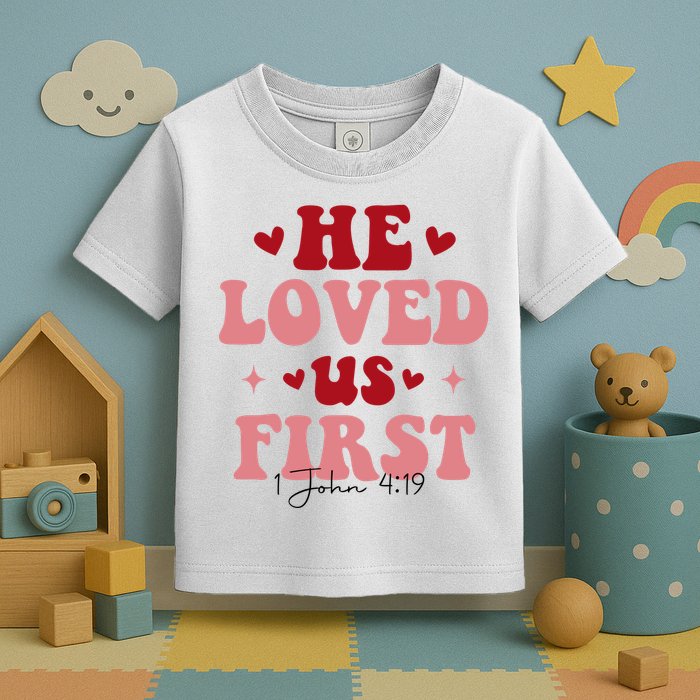 1 John 4 19 He Loved Us First Toddler T-Shirt