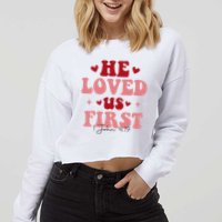 1 John 4 19 He Loved Us First Cropped Pullover Crew