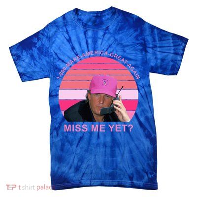 1800 Make Amerca Great Again Miss Me Yet Trump Tie-Dye T-Shirt