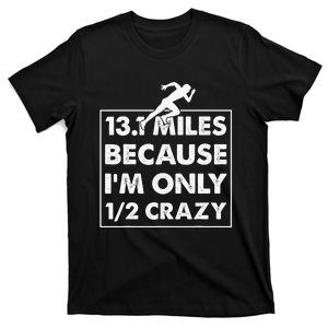 13.1 miles because I'm only 12 crazy - Half Marathon T-Shirt