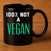 100% Not A Vegan Against Veganism Cool Gift 11oz C Handle Ceramic Mug