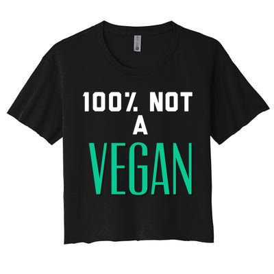 100% Not A Vegan Against Veganism Cool Gift Crop Top