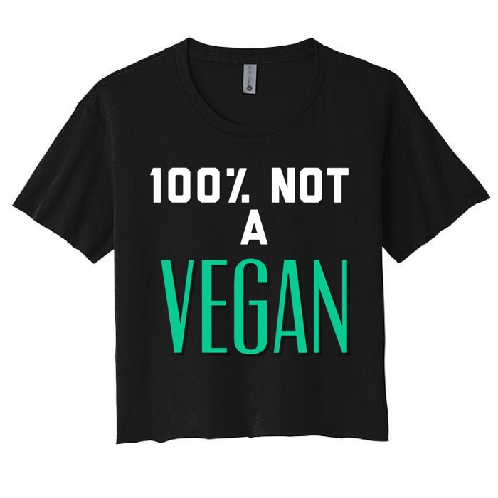 100% Not A Vegan Against Veganism Cool Gift Crop Top